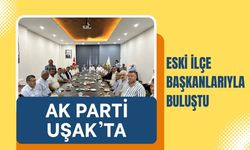 AK Parti Uşak’ta Eski İlçe Başkanlarıyla Buluştu