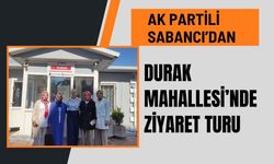 AK Partili Sabancı’dan Durak Mahallesi’nde Ziyaret Turu