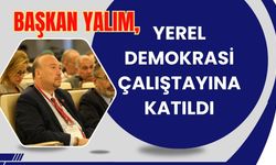 Başkan Yalım, Yerel Demokrasi Çalıştayına Katıldı