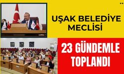 Uşak Belediye Meclisi 23 Gündemle Toplandı