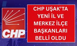 CHP Uşak’ta Yeni İl ve Merkez İlçe Başkanları Belli Oldu