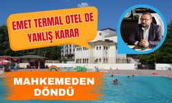 EMET TERMAL OTEL DE YANLIŞ KARAR MAHKEMEDEN DÖNDÜ