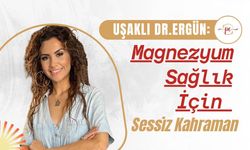 Uşaklı Dr. Ergün: Magnezyum Sağlık İçin Sessiz Kahraman