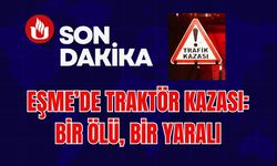 Eşme’de traktör kazası: Bir ölü, bir yaralı
