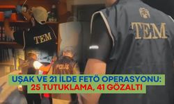Uşak ve 21 İlde FETÖ Operasyonu: 25 Tutuklama, 41 Gözaltı