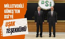 Milletvekili Güneş’ten DSİ’ye Uşak Teşekkürü