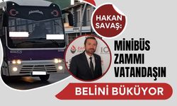 Hakan Savaş: Minibüs Zammı Vatandaşın Belini Büküyor