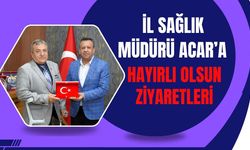 İl Sağlık Müdürü Acar’a hayırlı olsun ziyaretleri