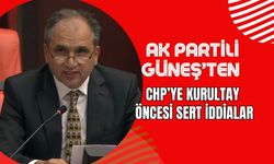 AK Partili Güneş’ten CHP'ye Kurultay Öncesi Sert İddialar