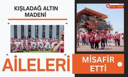 Kışladağ Altın Madeni Aileleri Misafir Etti