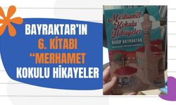 Bayraktar’ın 6. kitabı “Merhamet Kokulu Hikayeler”