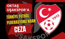 OKTAŞ Uşakspor’a Türkiye Futbol Federasyonu'ndan Ceza