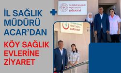 İl Sağlık Müdürü Acar’dan Köy Sağlık Evlerine Ziyaret