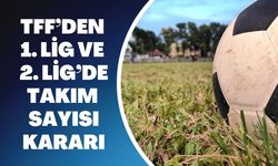 TFF’den 1. Lig ve 2. Lig’de Takım Sayısı Kararı