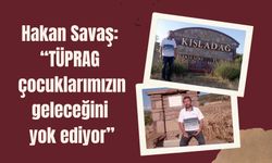 Hakan Savaş: “TÜPRAG çocuklarımızın geleceğini yok ediyor”