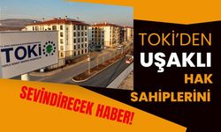 TOKİ’den Uşaklı Hak Sahiplerini Sevindirecek Haber!