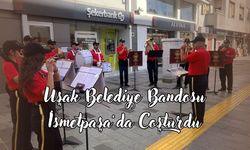 Uşak Belediye Bandosu İsmetpaşa’da Coşturdu