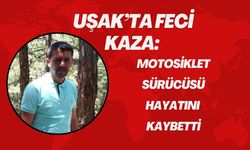 Uşak’ta Feci Kaza: Motosiklet Sürücüsü Hayatını Kaybetti