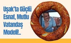 Uşak’ta Güçlü Esnaf, Mutlu Vatandaş Modeli!..
