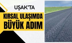 Uşak’ta Kırsal Ulaşımda Büyük Adım