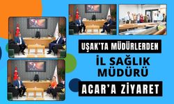 Uşak’ta Müdürlerden İl Sağlık Müdürü Acar’a Ziyaret