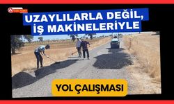 Uzaylılarla Değil, İş Makineleriyle Yol Çalışması