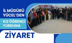 İl Müdürü Yücel’den Kız Öğrenci Yurduna Ziyaret