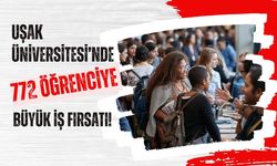 Uşak Üniversitesi’nde 772 Öğrenciye Büyük İş Fırsatı!