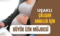 Uşaklı Çalışan Anneler İçin Büyük İzin Müjdesi