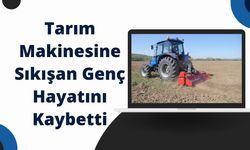 Tarım Makinesine Sıkışan Genç Hayatını Kaybetti