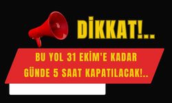 Dikkat! Bu Yol 31 Ekim'e kadar günde 5 saat kapatılacak