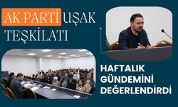 AK Parti Uşak Teşkilatı Haftalık Gündemini Değerlendirdi