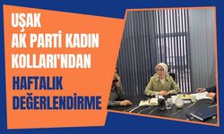 Uşak AK Parti Kadın Kolları'ndan Haftalık Değerlendirme