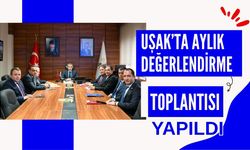 Uşak’ta Aylık Değerlendirme Toplantısı Yapıldı