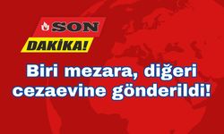 Biri mezara diğeri cezaevine gönderildi
