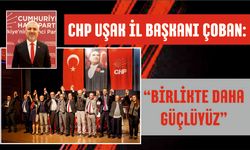 CHP Uşak İl Başkanı Çoban: “Birlikte Daha Güçlüyüz”