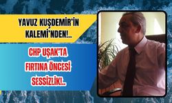 CHP Uşak’ta Fırtına Öncesi Sessizlik!..