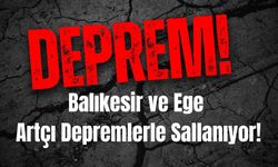 Balıkesir ve Ege Artçı Depremlerle Sallanıyor!