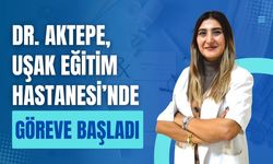 Dr. Aktepe, Uşak Eğitim Hastanesi’nde Göreve Başladı