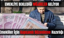 Emekliler İçin Kapsamlı Düzenleme Hazırlığı