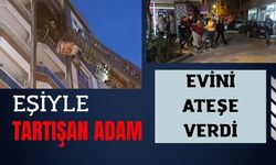 Eşiyle Tartışan Adam Evini Ateşe Verdi