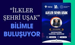 “İlkler Şehri Uşak” Bilimle Buluşuyor