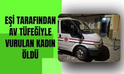 Eşi tarafından av tüfeğiyle vurulan kadın öldü