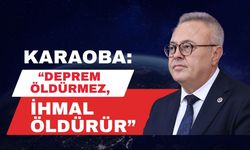 Karaoba: “Deprem Öldürmez, İhmal Öldürür”