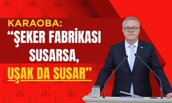 Karaoba: “Şeker Fabrikası Susarsa, Uşak da Susar”