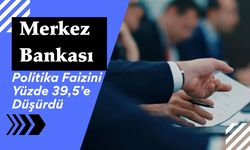 Merkez Bankası Politika Faizini Yüzde 39,5’e Düşürdü