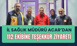 İl Sağlık Müdürü Acar’dan 112 Ekibine Teşekkür Ziyareti