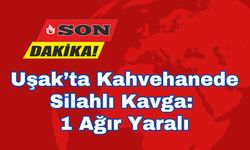 Uşak’ta Kahvehanede Silahlı Kavga: 1 Ağır Yaralı