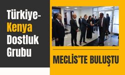 Türkiye–Kenya Dostluk Grubu Meclis’te Buluştu