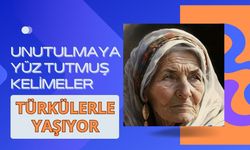Unutulmaya yüz tutmuş kelimeler türkülerle yaşıyor
